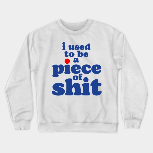 I Used To Be a Piece of Shit Crewneck Sweatshirt by darklordpug